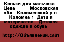 Коньки для мальчика › Цена ­ 850 - Московская обл., Коломенский р-н, Коломна г. Дети и материнство » Детская одежда и обувь   